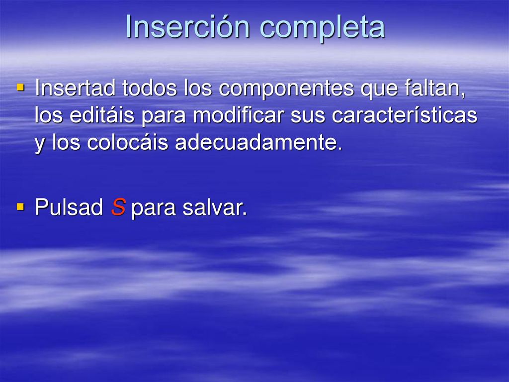 Inserción completa Insertad todos los componentes que faltan, los editáis para modificar sus características y los colocáis adecuadamente.