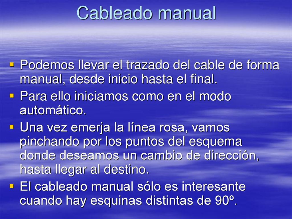 Cableado manual Podemos llevar el trazado del cable de forma manual, desde inicio hasta el final. Para ello iniciamos como en el modo automático.