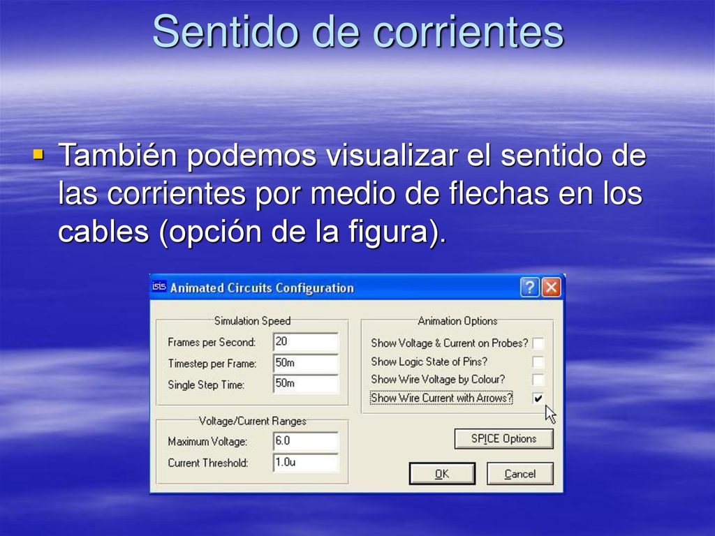 Sentido de corrientes También podemos visualizar el sentido de las corrientes por medio de flechas en los cables (opción de la figura).