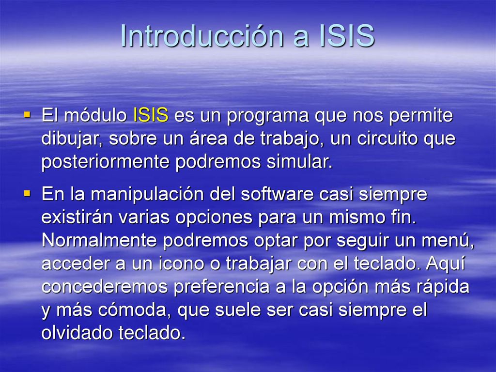 Introducción a ISIS El módulo ISIS es un programa que nos permite dibujar, sobre un área de trabajo, un circuito que posteriormente podremos simular.