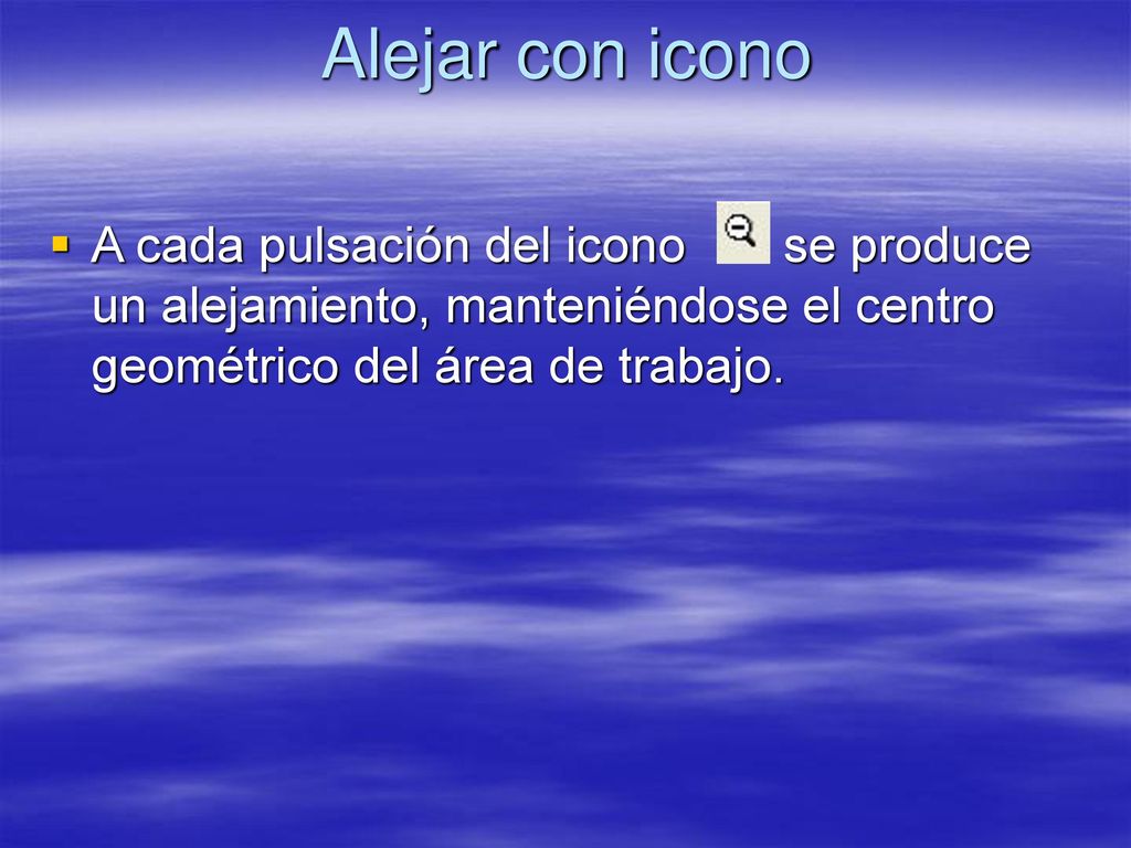 Alejar con icono A cada pulsación del icono se produce un alejamiento, manteniéndose el centro geométrico del área de trabajo.