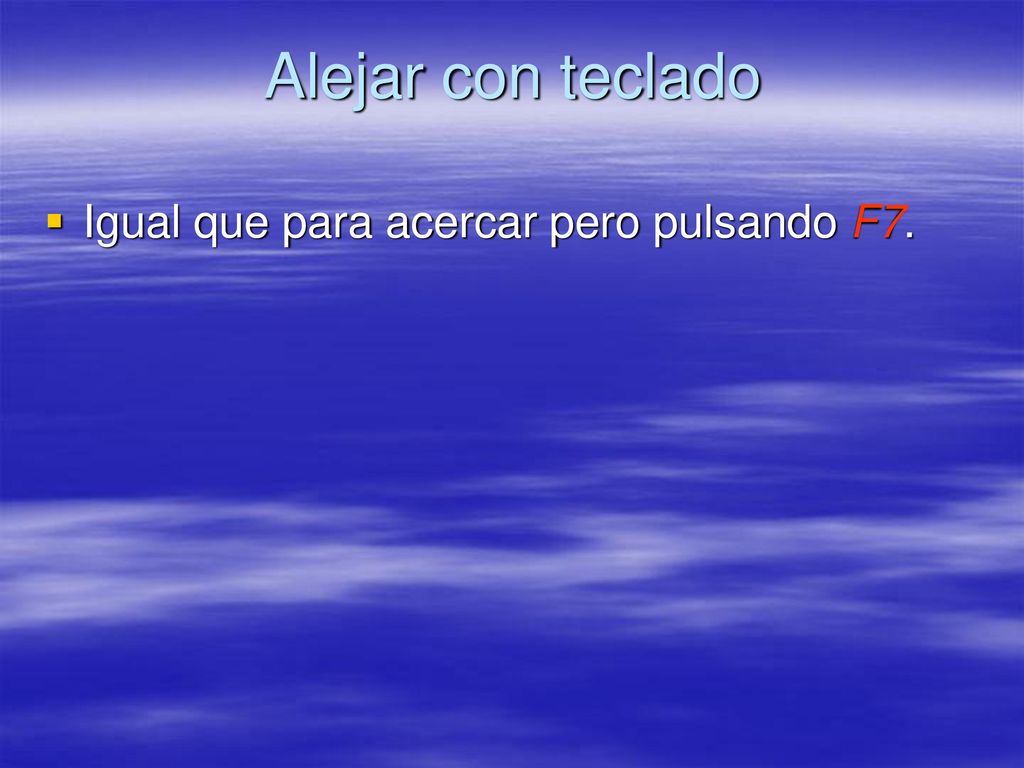 Alejar con teclado Igual que para acercar pero pulsando F7.