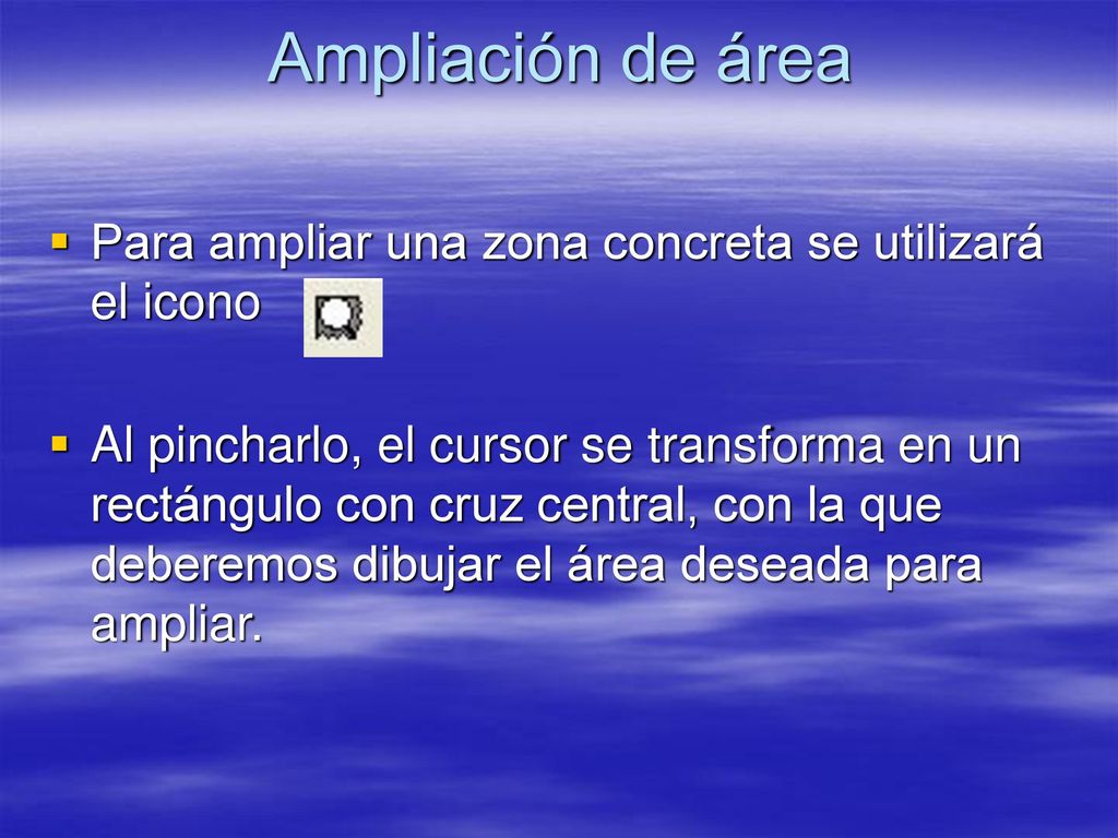Ampliación de área Para ampliar una zona concreta se utilizará el icono.