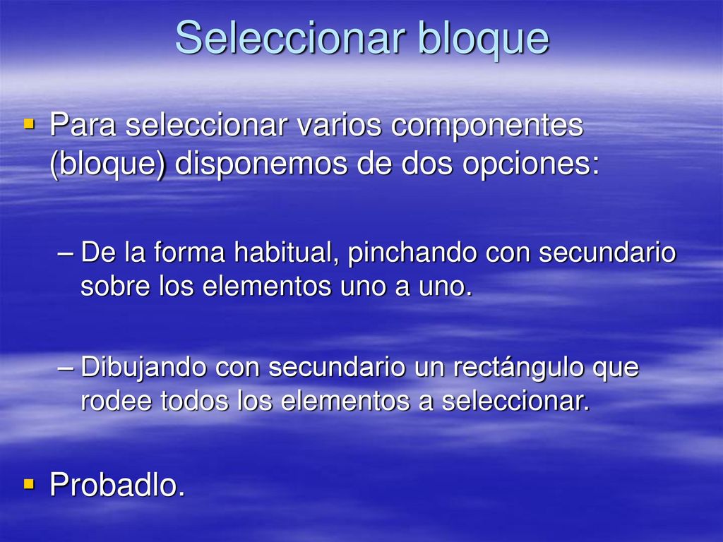 Seleccionar bloque Para seleccionar varios componentes (bloque) disponemos de dos opciones: