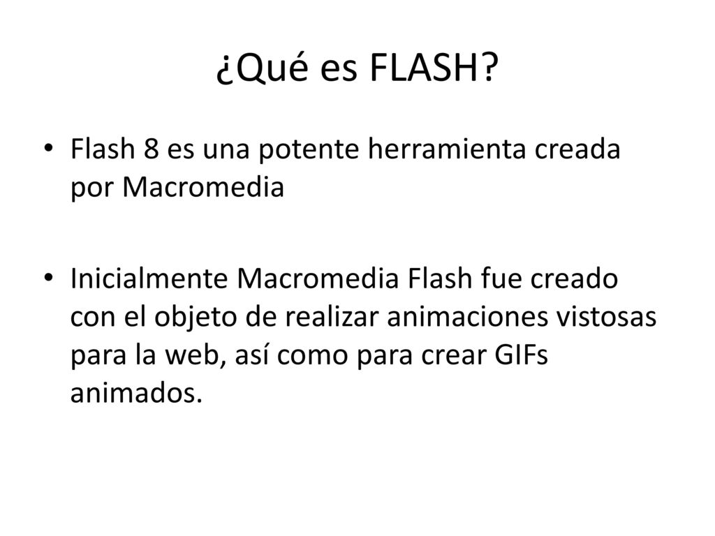 ¿Qué es FLASH Flash 8 es una potente herramienta creada por Macromedia.