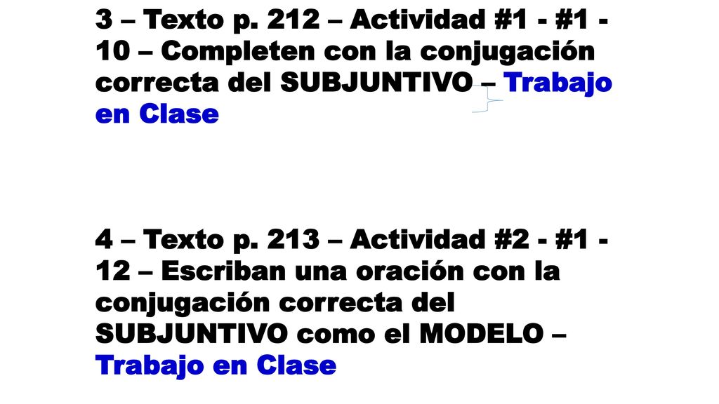 3 – Texto p. 212 – Actividad #1 - # – Completen con la conjugación correcta del SUBJUNTIVO – Trabajo en Clase