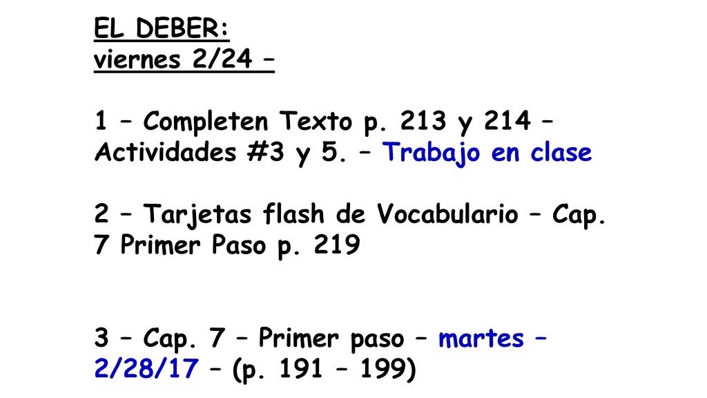EL DEBER: viernes 2/24 – 1 – Completen Texto p. 213 y 214 – Actividades #3 y 5. – Trabajo en clase.