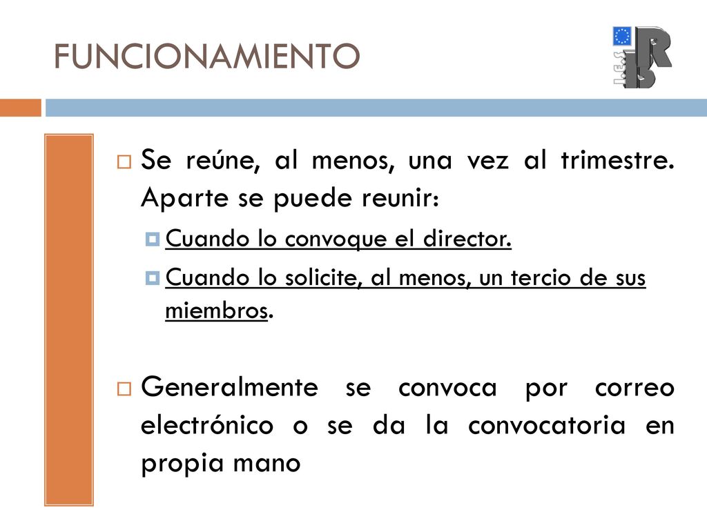 FUNCIONAMIENTO Se reúne, al menos, una vez al trimestre. Aparte se puede reunir: Cuando lo convoque el director.