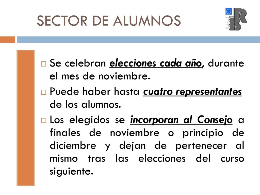 SECTOR DE ALUMNOS Se celebran elecciones cada año, durante el mes de noviembre. Puede haber hasta cuatro representantes de los alumnos.