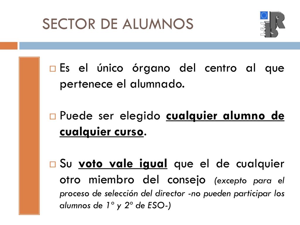 SECTOR DE ALUMNOS Es el único órgano del centro al que pertenece el alumnado. Puede ser elegido cualquier alumno de cualquier curso.