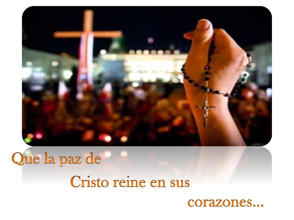 Que la paz de Cristo reine en sus corazones…