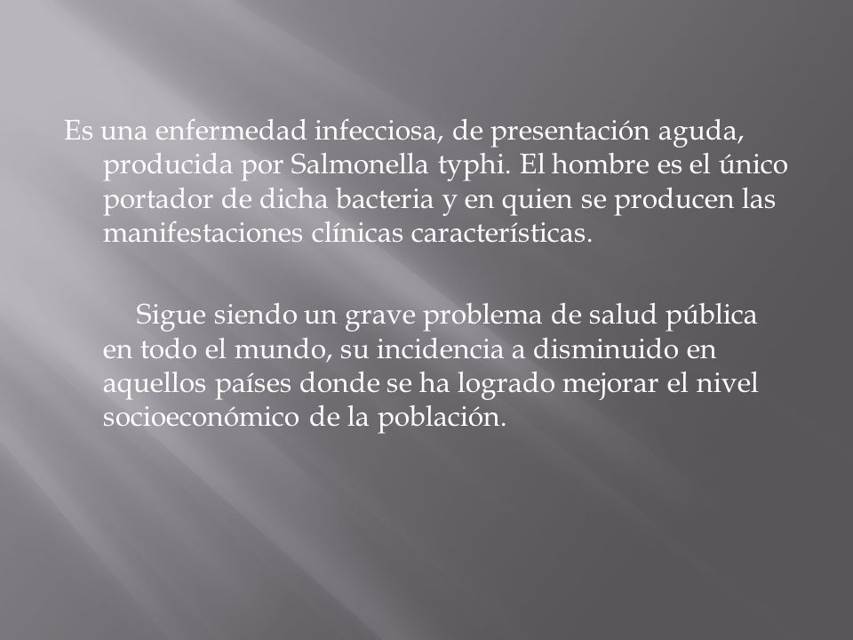 Es una enfermedad infecciosa, de presentación aguda, producida por Salmonella typhi.