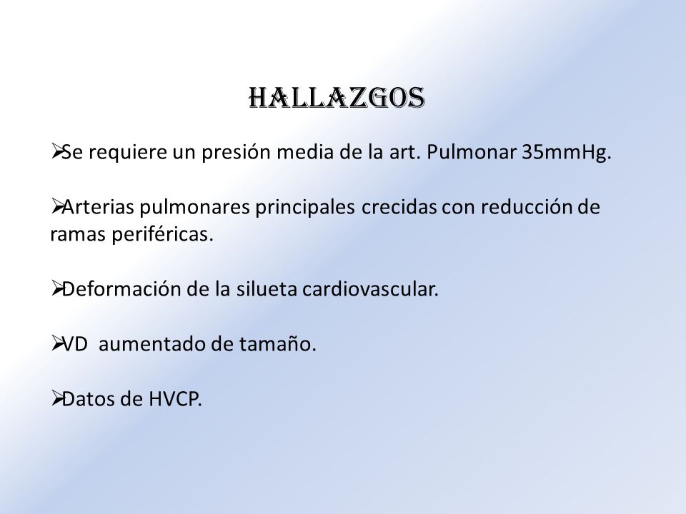 Hallazgos Se requiere un presión media de la art. Pulmonar 35mmHg.