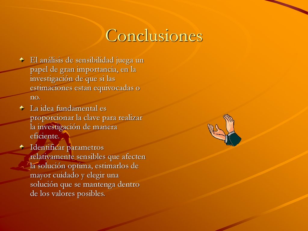 Conclusiones El análisis de sensibilidad juega un papel de gran importancia, en la investigación de que si las estimaciones estan equivocadas o no.
