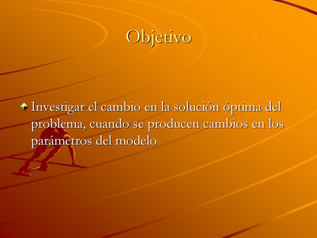 Objetivo Investigar el cambio en la solución óptima del problema, cuando se producen cambios en los parámetros del modelo.