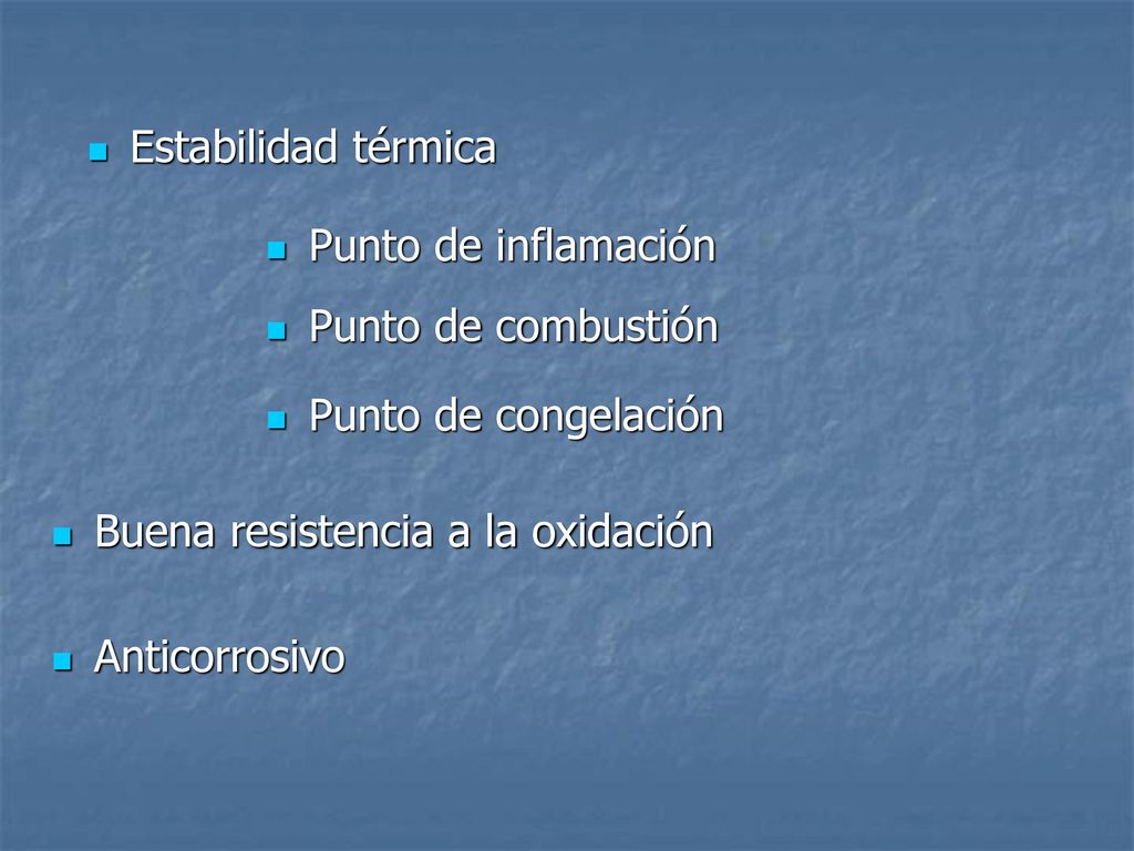 Estabilidad térmica Punto de inflamación. Punto de combustión. Punto de congelación. Buena resistencia a la oxidación.