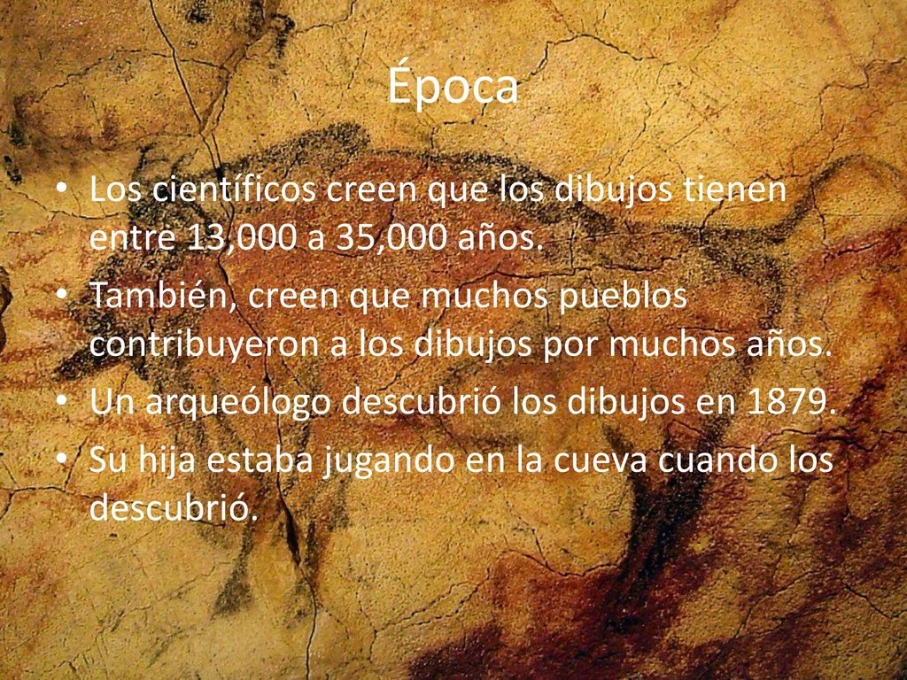 Época Los científicos creen que los dibujos tienen entre 13,000 a 35,000 años.