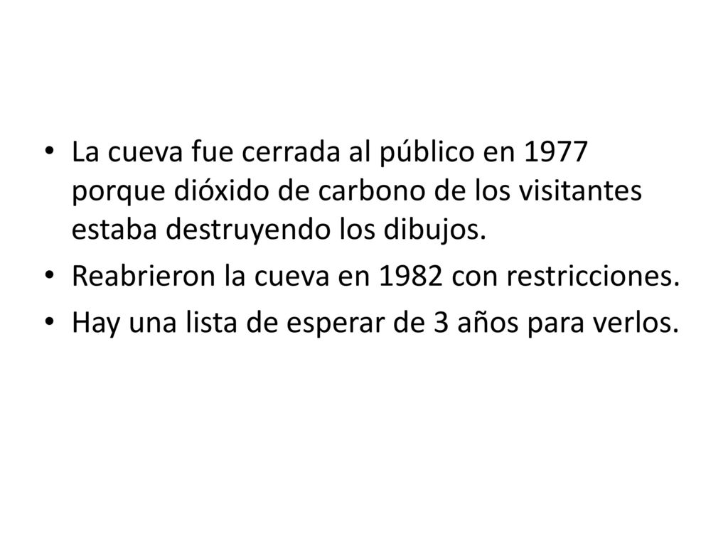 La cueva fue cerrada al público en 1977 porque dióxido de carbono de los visitantes estaba destruyendo los dibujos.