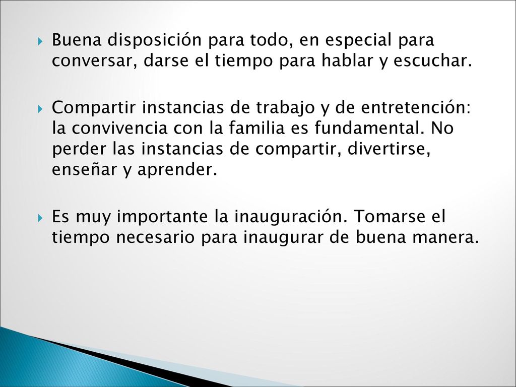 Buena disposición para todo, en especial para conversar, darse el tiempo para hablar y escuchar.