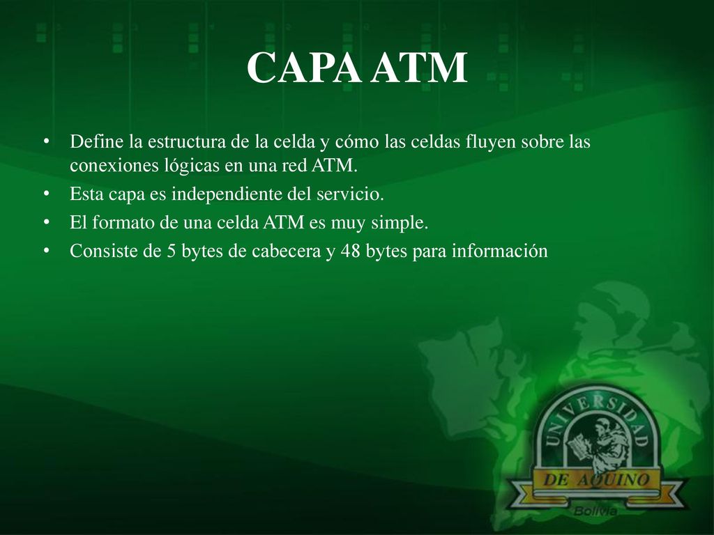 CAPA ATM Define la estructura de la celda y cómo las celdas fluyen sobre las conexiones lógicas en una red ATM.