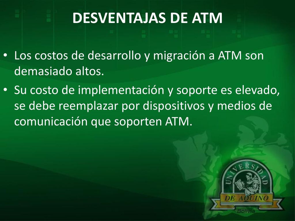 DESVENTAJAS DE ATM Los costos de desarrollo y migración a ATM son demasiado altos.