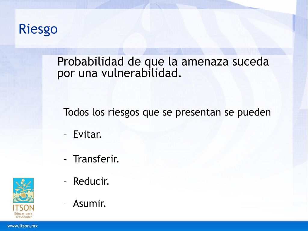 Riesgo Probabilidad de que la amenaza suceda por una vulnerabilidad.