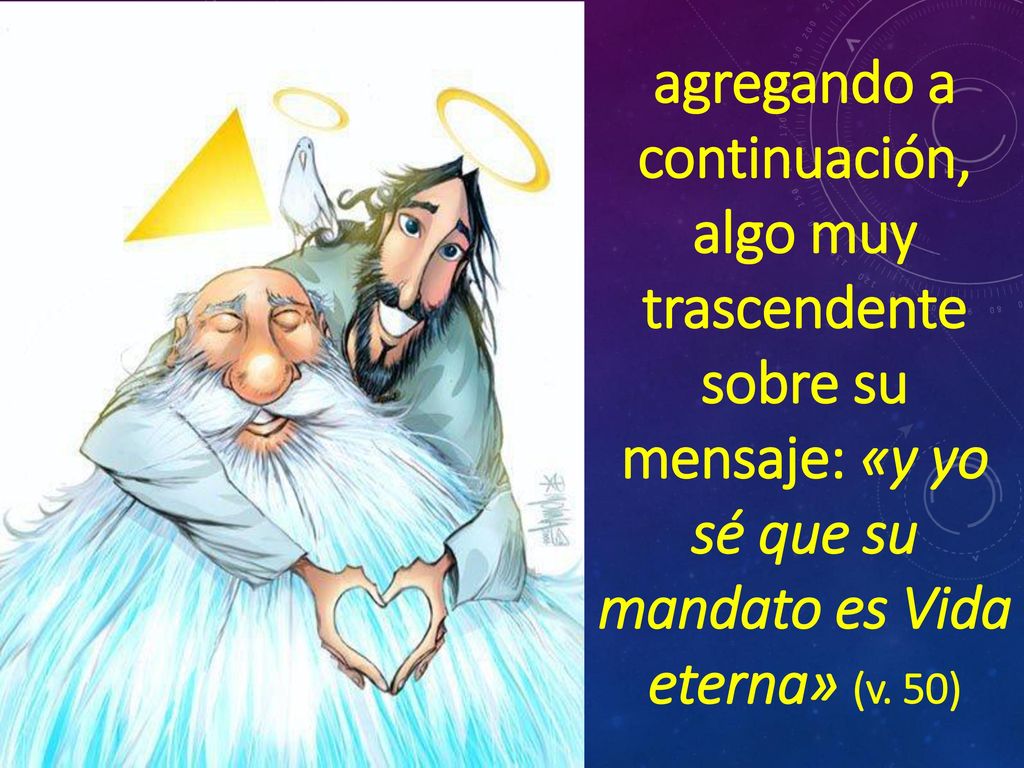 agregando a continuación, algo muy trascendente sobre su mensaje: «y yo sé que su mandato es Vida eterna» (v.