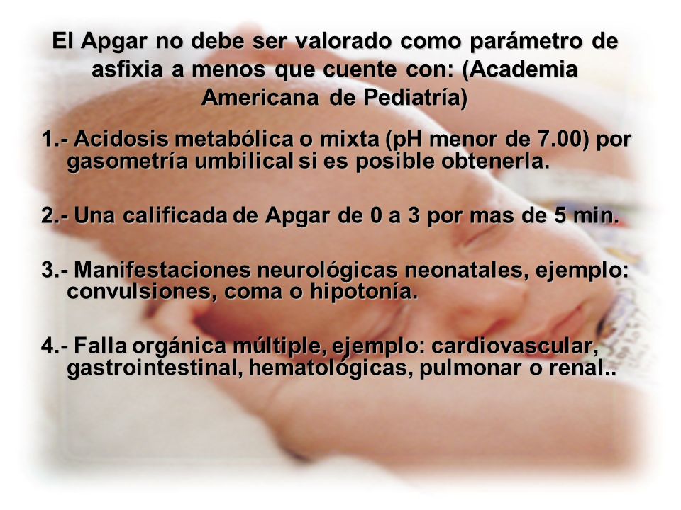 El Apgar no debe ser valorado como parámetro de asfixia a menos que cuente con: (Academia Americana de Pediatría)