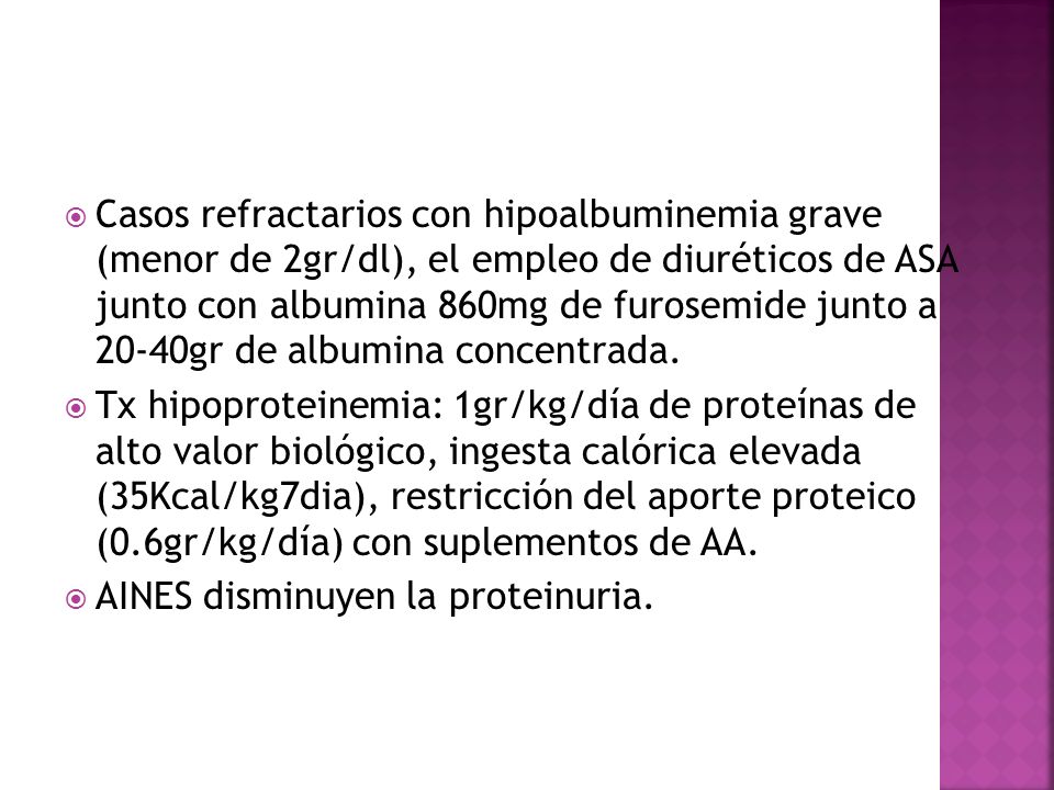 Casos refractarios con hipoalbuminemia grave (menor de 2gr/dl), el empleo de diuréticos de ASA junto con albumina 860mg de furosemide junto a 20-40gr de albumina concentrada.