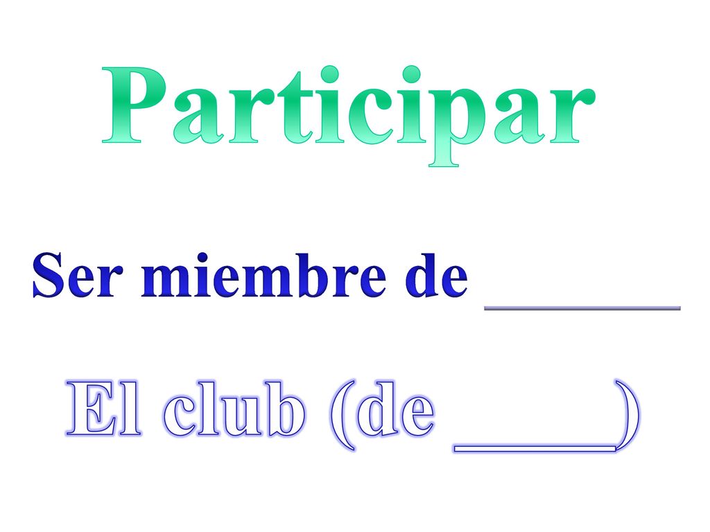 Participar Ser miembre de ______ El club (de ____)