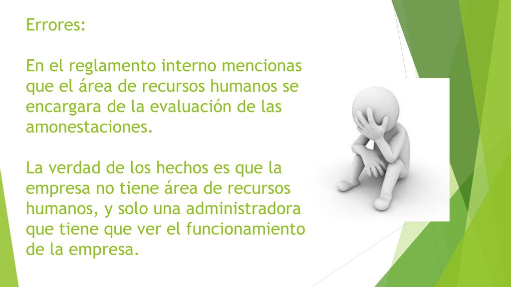 Errores: En el reglamento interno mencionas que el área de recursos humanos se encargara de la evaluación de las amonestaciones. La verdad de los hechos es que la empresa no tiene área de recursos humanos, y solo una administradora que tiene que ver el funcionamiento de la empresa.