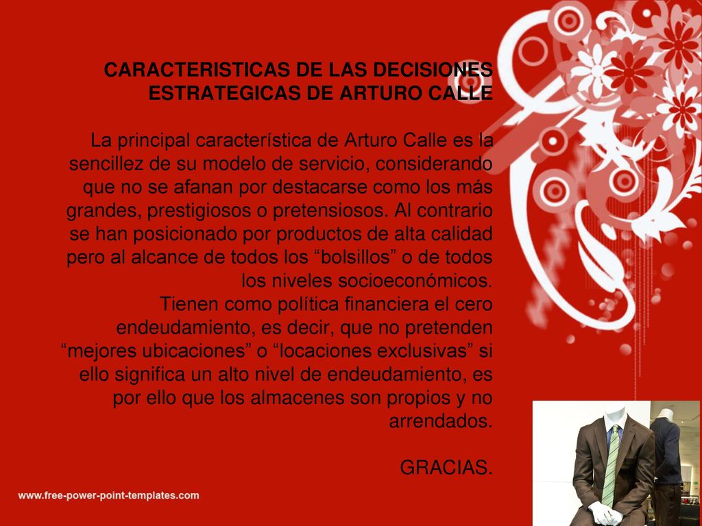 CARACTERISTICAS DE LAS DECISIONES ESTRATEGICAS DE ARTURO CALLE La principal característica de Arturo Calle es la sencillez de su modelo de servicio, considerando que no se afanan por destacarse como los más grandes, prestigiosos o pretensiosos.