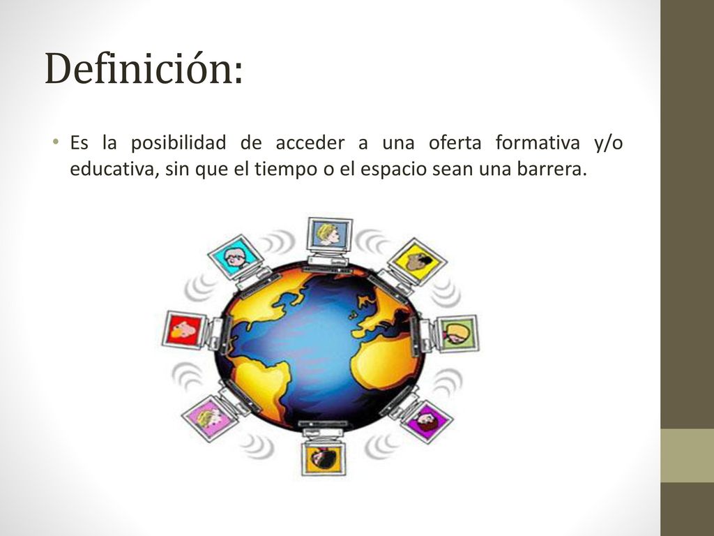 Definición: Es la posibilidad de acceder a una oferta formativa y/o educativa, sin que el tiempo o el espacio sean una barrera.