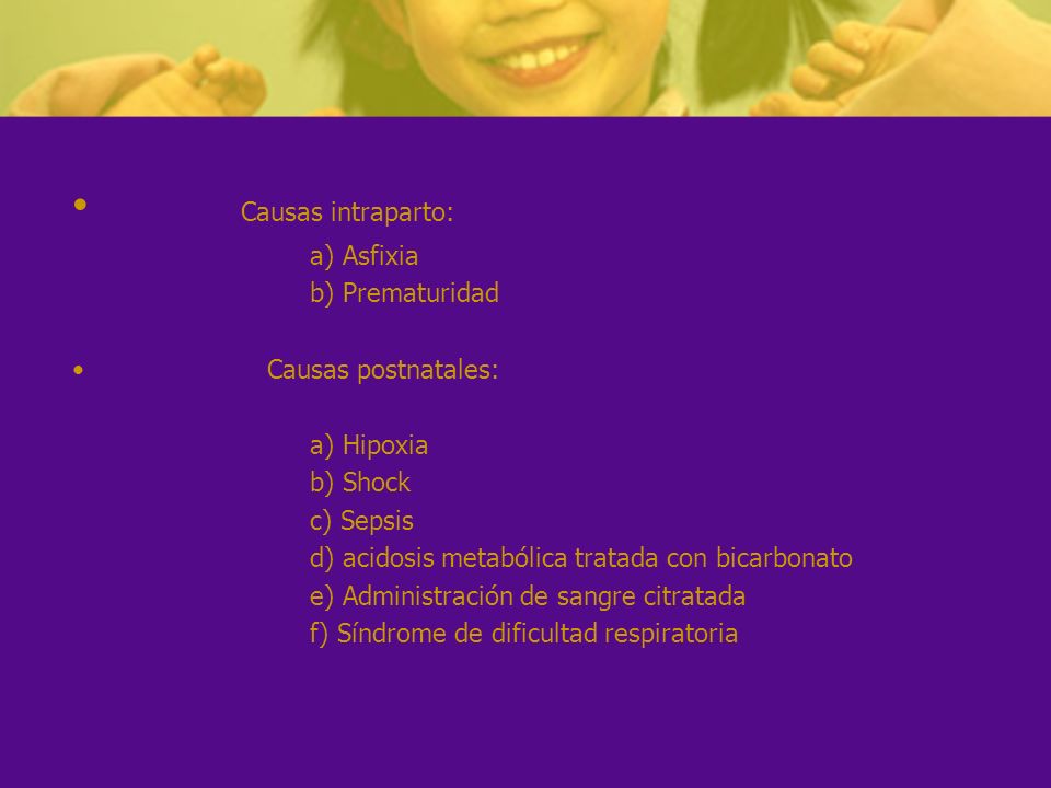 Causas intraparto: a) Asfixia b) Prematuridad Causas postnatales: