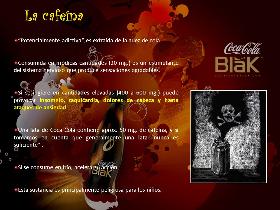 La cafeína Potencialmente adictiva , es extraída de la nuez de cola.