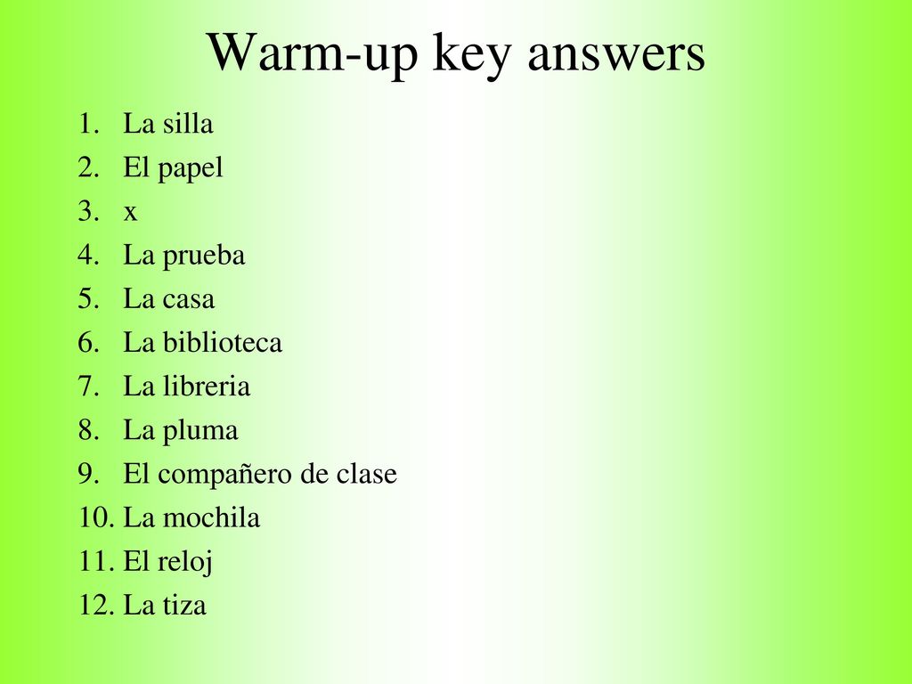Warm-up key answers La silla El papel x La prueba La casa
