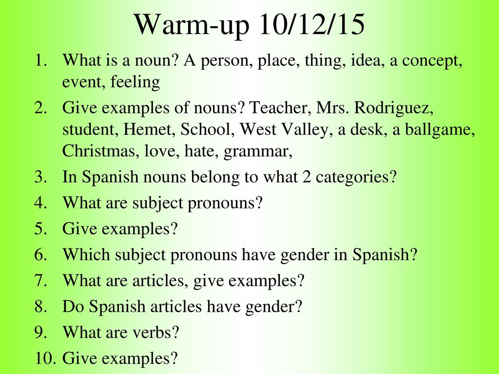 Warm-up 10/12/15 What is a noun A person, place, thing, idea, a concept, event, feeling.