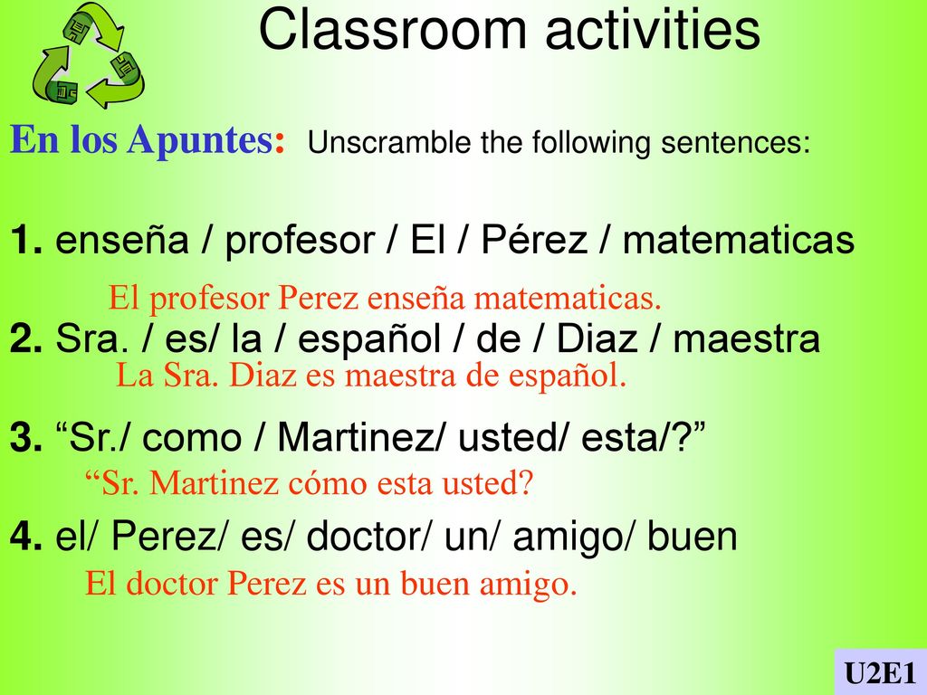 Classroom activities En los Apuntes: Unscramble the following sentences: 1. enseña / profesor / El / Pérez / matematicas.