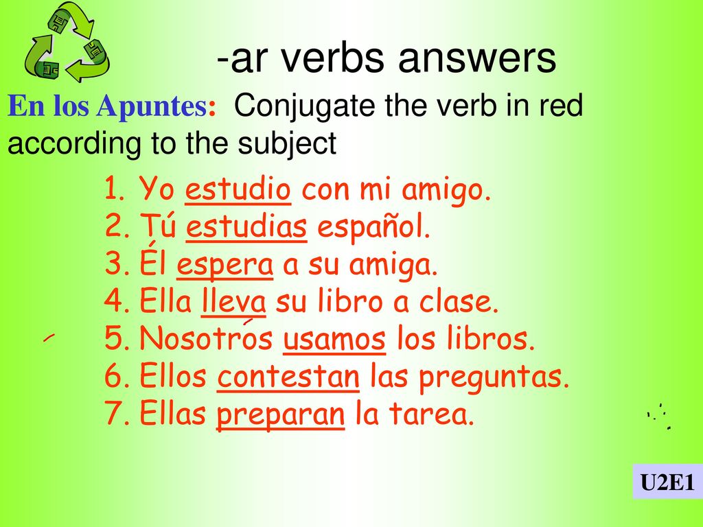 -ar verbs answers En los Apuntes: Conjugate the verb in red according to the subject. Yo estudio con mi amigo.