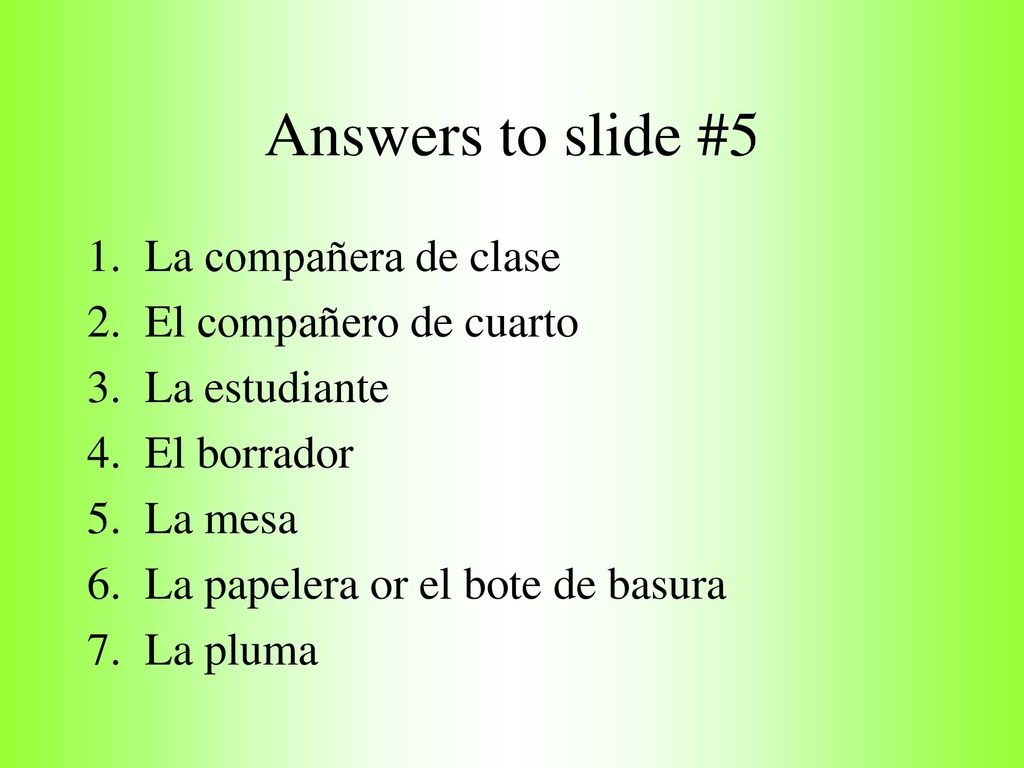 Answers to slide #5 La compañera de clase El compañero de cuarto
