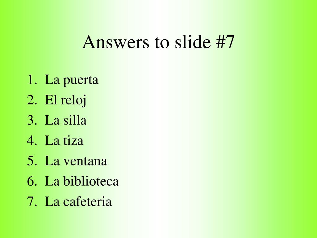 Answers to slide #7 La puerta El reloj La silla La tiza La ventana