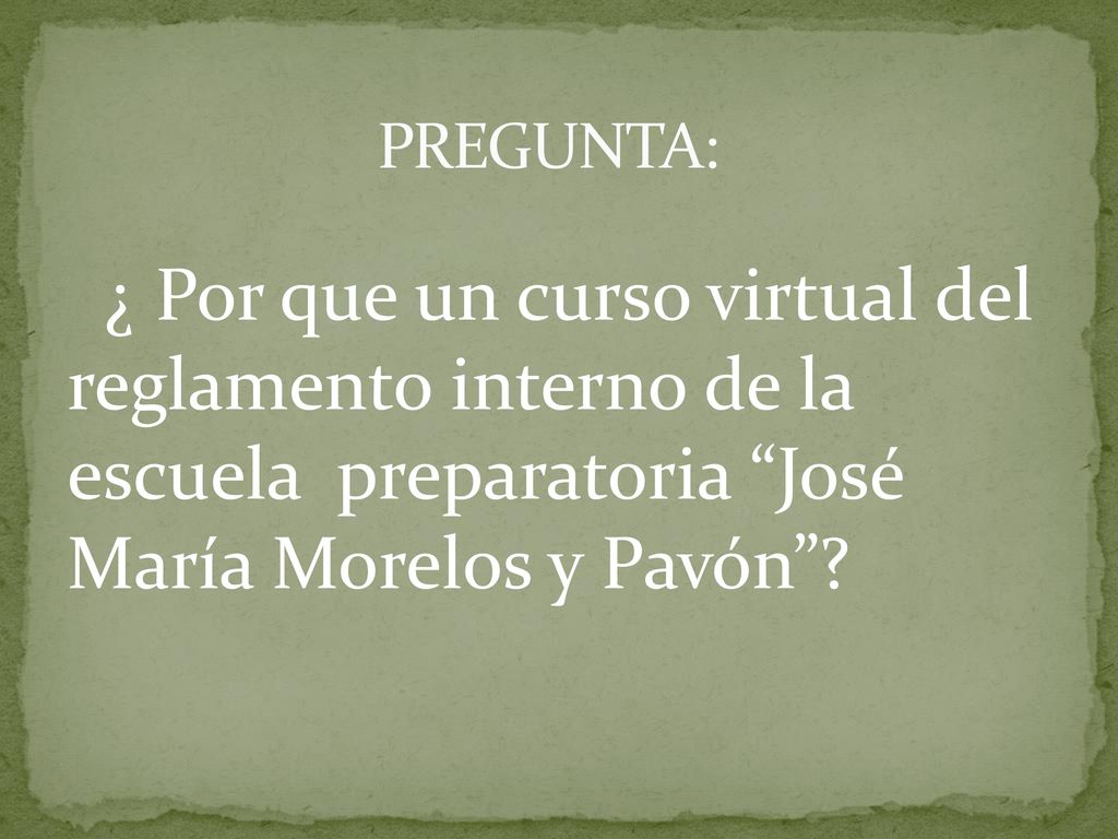 PREGUNTA: ¿ Por que un curso virtual del reglamento interno de la escuela preparatoria José María Morelos y Pavón