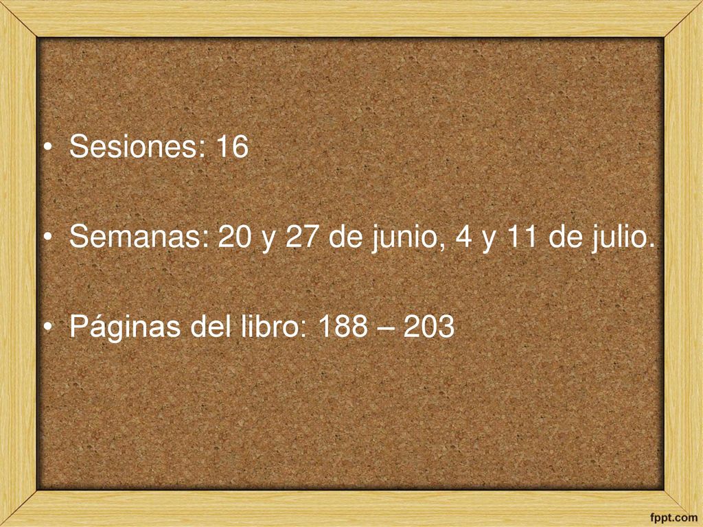 Sesiones: 16 Semanas: 20 y 27 de junio, 4 y 11 de julio. Páginas del libro: 188 – 203