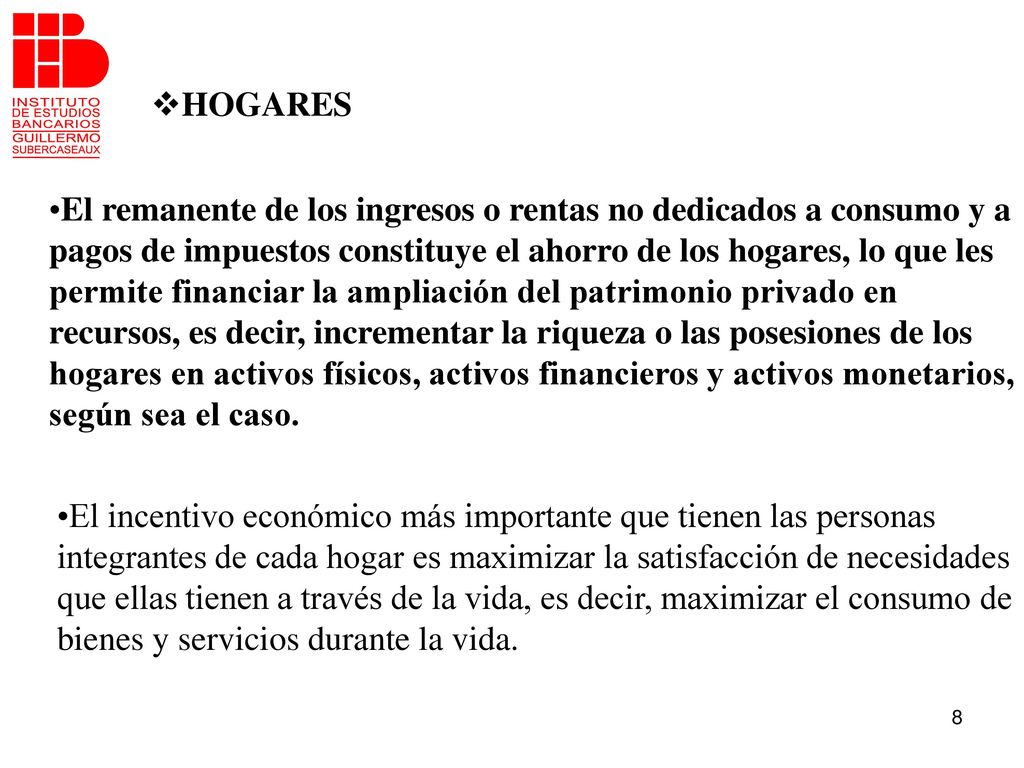 HOGARES El remanente de los ingresos o rentas no dedicados a consumo y a. pagos de impuestos constituye el ahorro de los hogares, lo que les.