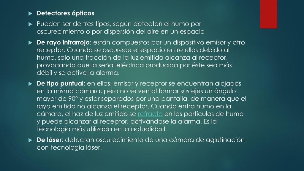 Detectores ópticos Pueden ser de tres tipos, según detecten el humo por oscurecimiento o por dispersión del aire en un espacio.