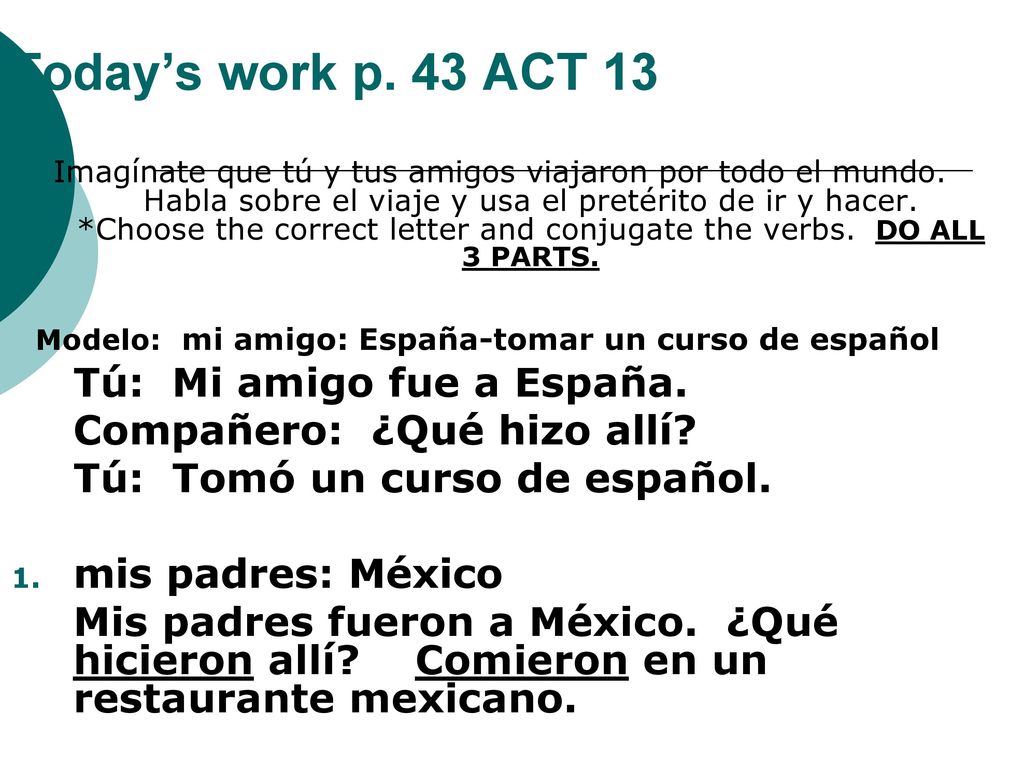 Today’s work p. 43 ACT 13 Tú: Mi amigo fue a España.