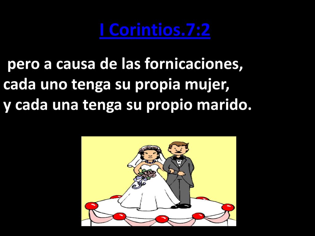 I Corintios.7:2. cada uno tenga su propia mujer,