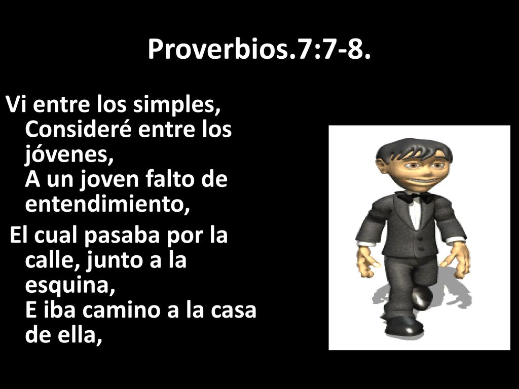Proverbios.7:7-8. Vi entre los simples, Consideré entre los jóvenes, A un joven falto de entendimiento,