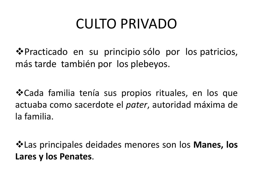 CULTO PRIVADO Practicado en su principio sólo por los patricios, más tarde también por los plebeyos.