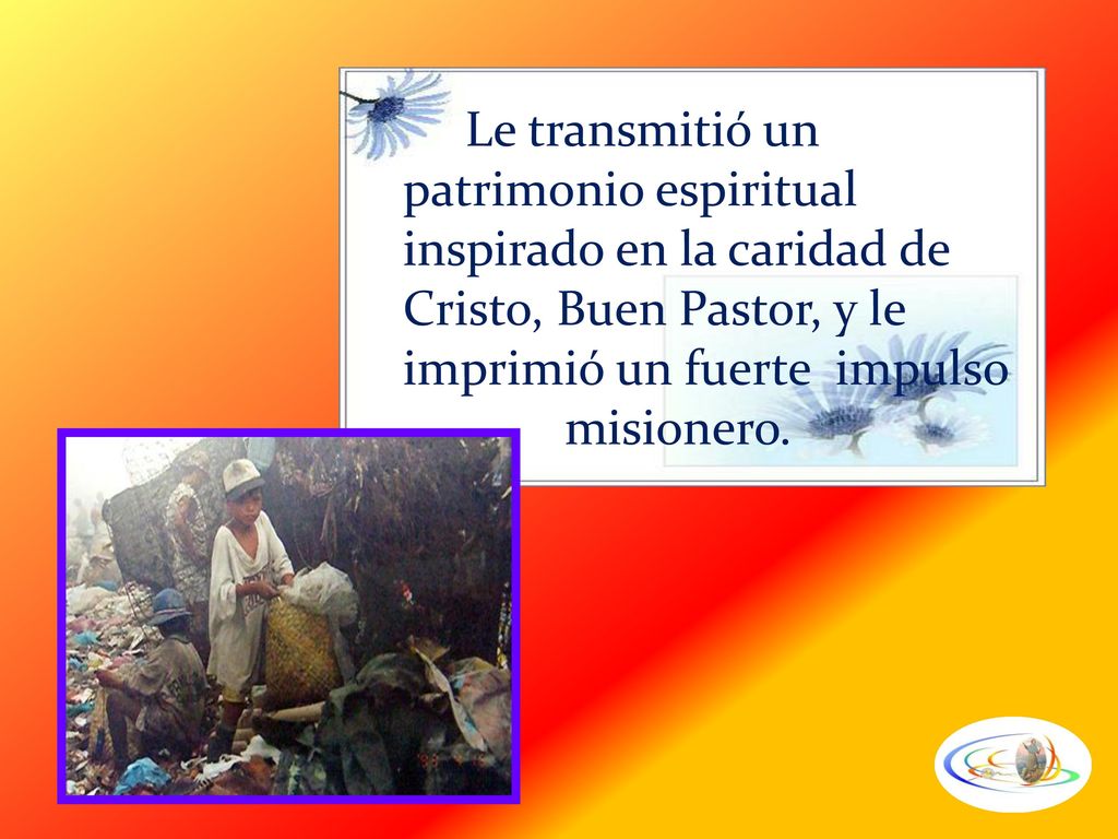 Le transmitió un patrimonio espiritual inspirado en la caridad de Cristo, Buen Pastor, y le imprimió un fuerte impulso